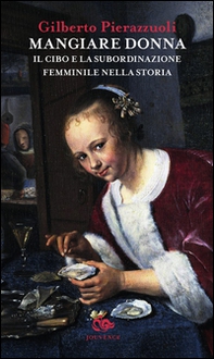 Mangiare donna. Il cibo e la subordinazione femminile nella storia - Librerie.coop