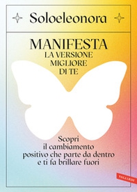 Manifesta la versione migliore di te. Scopri il cambiamento positivo che parte da dentro e ti fa brillare fuori - Librerie.coop