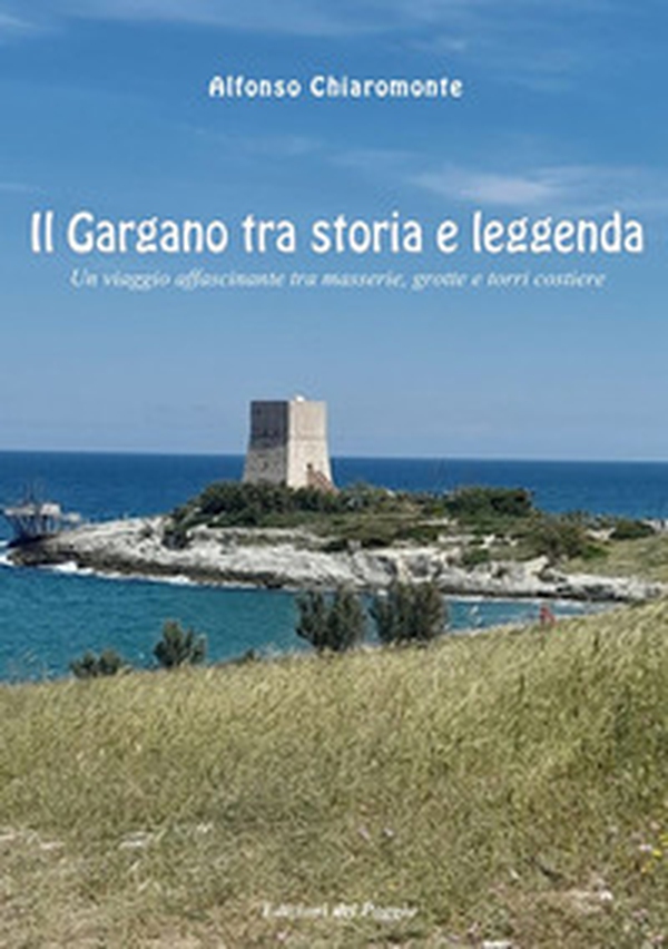 Il Gargano tra storia e leggenda. Un viaggio affascinante tra masserie, grotte e torri costiere - Librerie.coop Il Gargano tra storia e leggenda. Un viaggio affascinante tra masserie, grotte e torri costiere - Librerie.coop