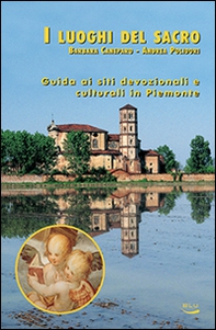 I luoghi del sacro. Guida ai siti devozionali e culturali in Piemonte - Librerie.coop