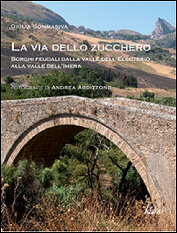 La via dello zucchero. Borghi feudali dalla Valle dell'Eleuterio alla Valle dell'Imera - Librerie.coop La via dello zucchero. Borghi feudali dalla Valle dell'Eleuterio alla Valle dell'Imera - Librerie.coop