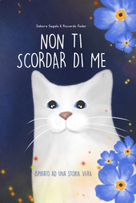Non ti scordar di me. Ispirato ad una storia vera - Librerie.coop Non ti scordar di me. Ispirato ad una storia vera - Librerie.coop