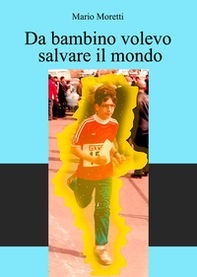 Da bambino volevo salvare il mondo - Librerie.coop Da bambino volevo salvare il mondo - Librerie.coop