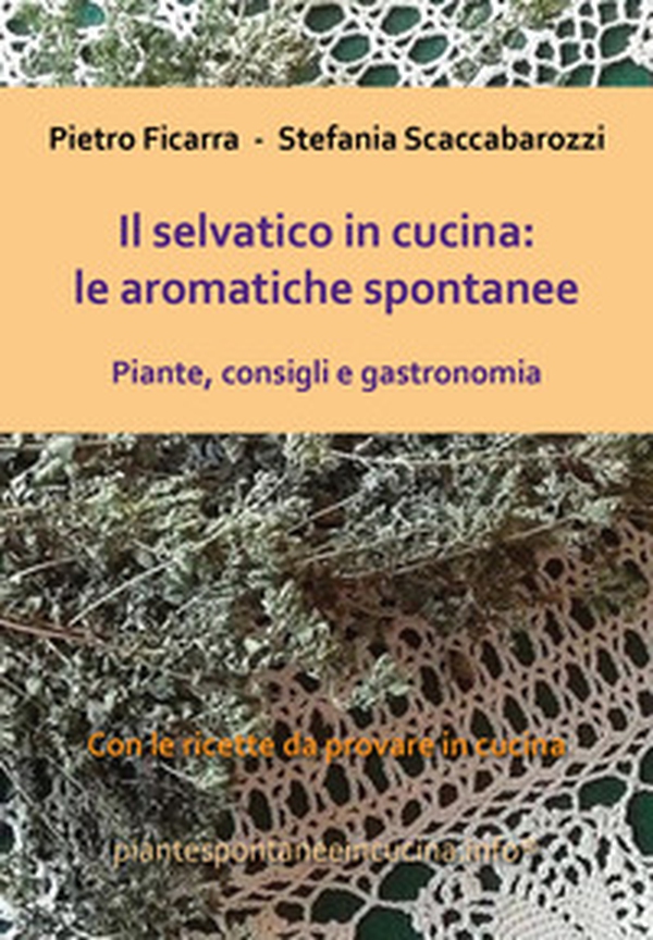 Il selvatico in cucina: le aromatiche spontanee. Piante, consigli e gastronomia - Librerie.coop Il selvatico in cucina: le aromatiche spontanee. Piante, consigli e gastronomia - Librerie.coop