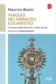Viaggio nei miracoli eucaristici. Il mistero della fede fino a Carlo Acutis - Librerie.coop
