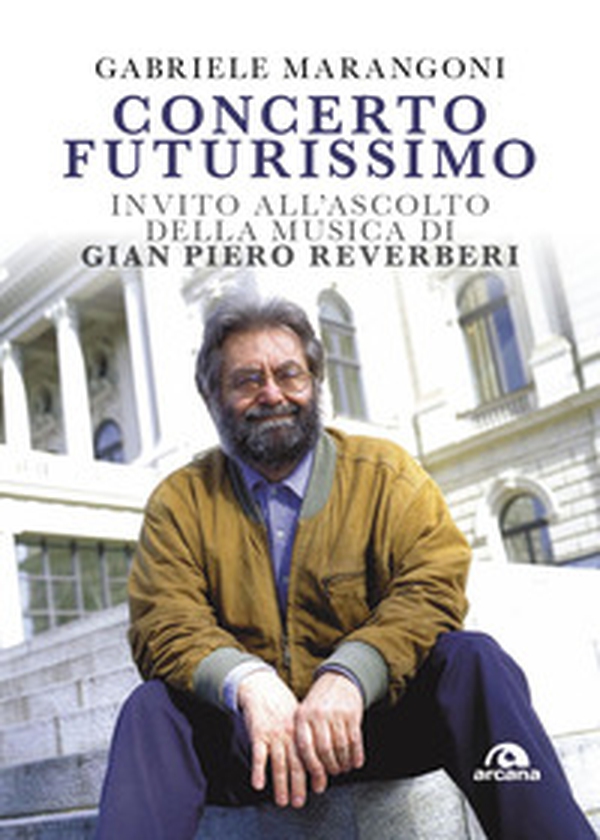 Concerto futurissimo. Invito all'ascolto della musica di Gian Piero Reverberi - Librerie.coop