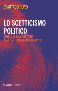 Lo scetticismo politico. Storia di una dottrina dagli antichi ai giorni nostri - Librerie.coop