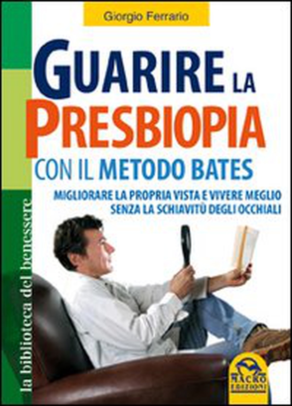 Guarire la presbiopia con il metodo Bates. Migliorare la propria vista e vivere meglio senza la schiavitù degli occhiali - Librerie.coop Guarire la presbiopia con il metodo Bates. Migliorare la propria vista e vivere meglio senza la schiavitù degli occhiali - Librerie.coop