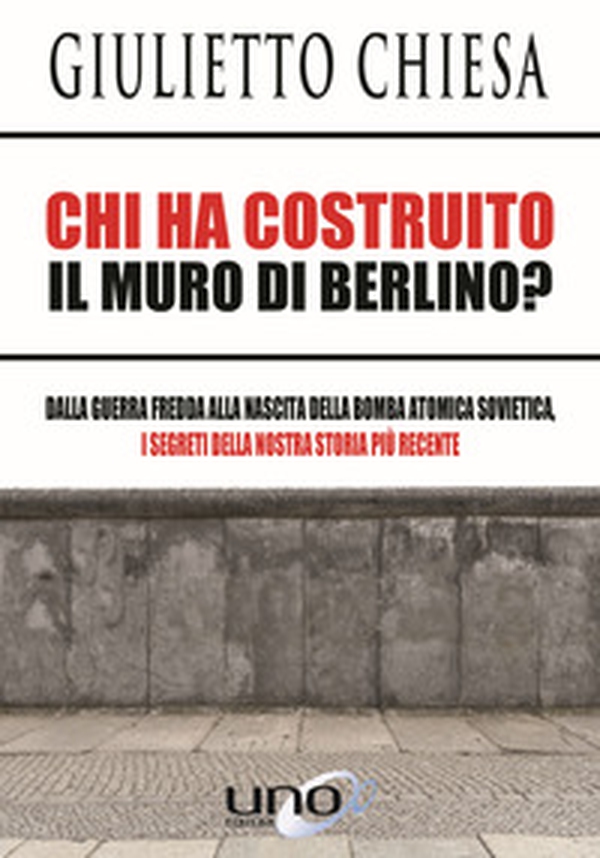 Chi ha costruito il muro di Berlino? Dalla guerra fredda alla nascita della bomba atomica sovietica, i segreti della nostra storia più recente - Librerie.coop Chi ha costruito il muro di Berlino? Dalla guerra fredda alla nascita della bomba atomica sovietica, i segreti della nostra storia più recente - Librerie.coop