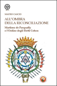 All'ombra della riconciliazione. Martinez de Pasqually e l'Ordine degli eletti Cohen - Librerie.coop