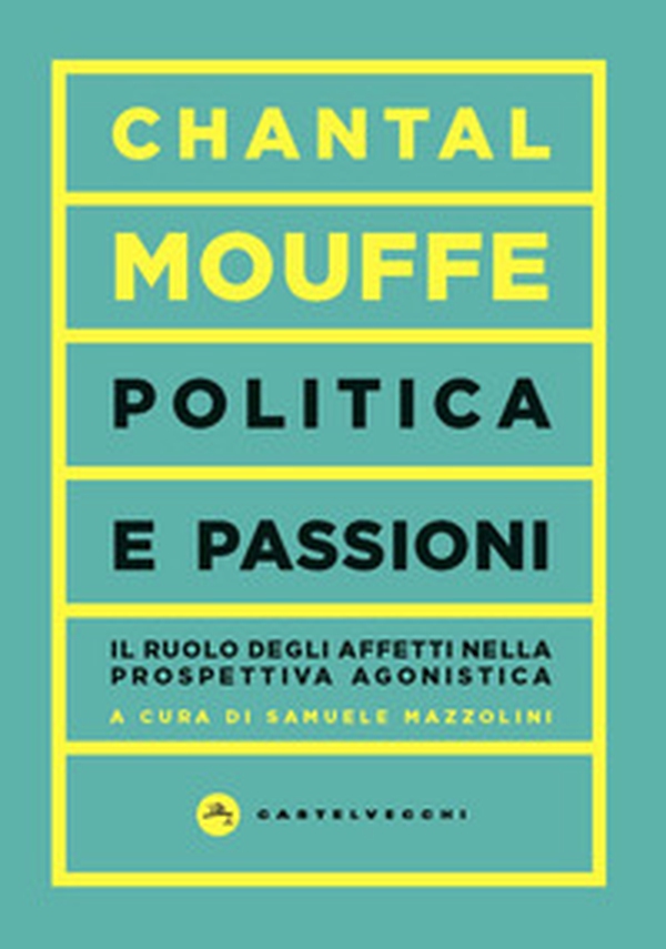 Politica e passioni. Il ruolo degli affetti nella prospettiva agonistica - Librerie.coop Politica e passioni. Il ruolo degli affetti nella prospettiva agonistica - Librerie.coop