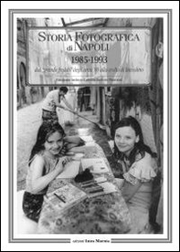 Storia fotografica di Napoli (1985-1993). Dal «grande freddo» degli anni '80 alla svolta di Bassolino - Librerie.coop