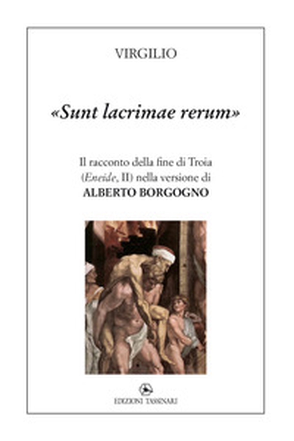 «Sunt lacrimae rerum». Il racconto della fine di Troia («Eneide», II) nella versione di Alberto Borgogno - Librerie.coop «Sunt lacrimae rerum». Il racconto della fine di Troia («Eneide», II) nella versione di Alberto Borgogno - Librerie.coop