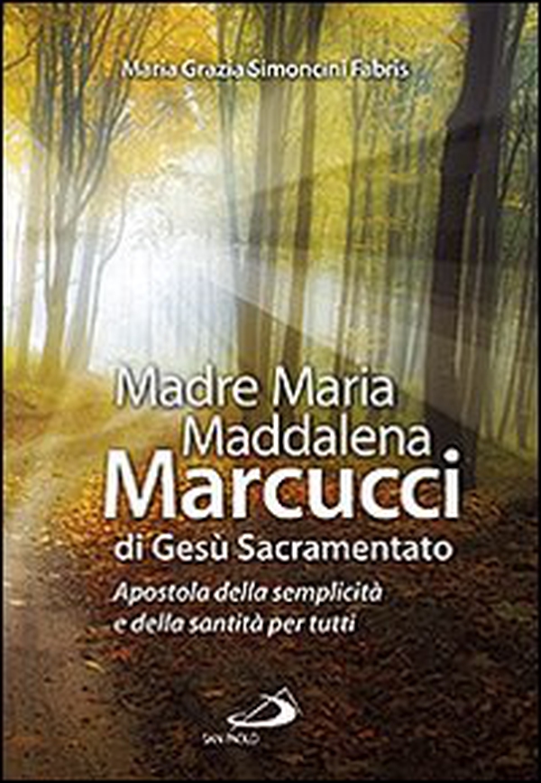 Madre Maria Maddalena Marcucci di Gesù sacramentato. Apostola della semplicità e della santità per tutti - Librerie.coop Madre Maria Maddalena Marcucci di Gesù sacramentato. Apostola della semplicità e della santità per tutti - Librerie.coop