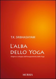 L'alba dello yoga. Origine e sviluppo dell'insegnamento dello yoga - Librerie.coop