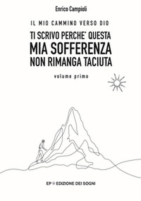 Ti scrivo perché questa mia sofferenza non rimanga taciuta. Il mio cammino verso Dio - Vol. 1 - Librerie.coop Ti scrivo perché questa mia sofferenza non rimanga taciuta. Il mio cammino verso Dio - Vol. 1 - Librerie.coop
