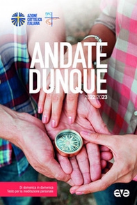 Andate dunque. Di domenica in domenica, testo per la meditazione personale. 2022-2023 - Librerie.coop
