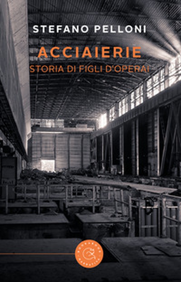 Acciaierie. Storia di figli d'operai - Librerie.coop Acciaierie. Storia di figli d'operai - Librerie.coop