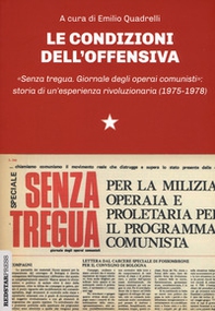 Le condizioni dell'offensiva. «Senza tregua. Giornale degli operai comunisti»: storia di un'esperienza rivoluzionaria - Librerie.coop