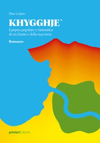 Khygghje'. Epopea popolare e fantastica di un fiume e della sua terra - Librerie.coop