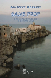 Salve prof. Come raccontare Dio ai giovani oggi - Librerie.coop