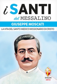 Giuseppe Moscati. La vita del santo medico missionario di Cristo - Librerie.coop