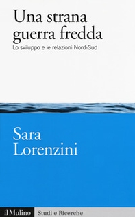 Una strana guerra fredda. Lo sviluppo e  le relazioni Nord-Sud - Librerie.coop
