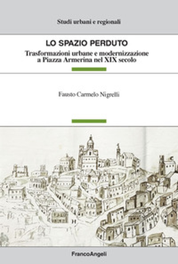 Lo spazio perduto. Trasformazioni urbane e modernizzazione a Piazza Armerina nel XIX secolo - Librerie.coop Lo spazio perduto. Trasformazioni urbane e modernizzazione a Piazza Armerina nel XIX secolo - Librerie.coop