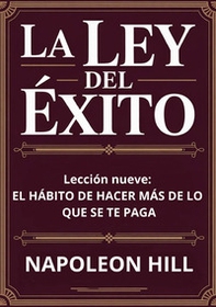 La ley del éxito. Lección nueve. El habito de hacer mas de lo que se te paga - Librerie.coop