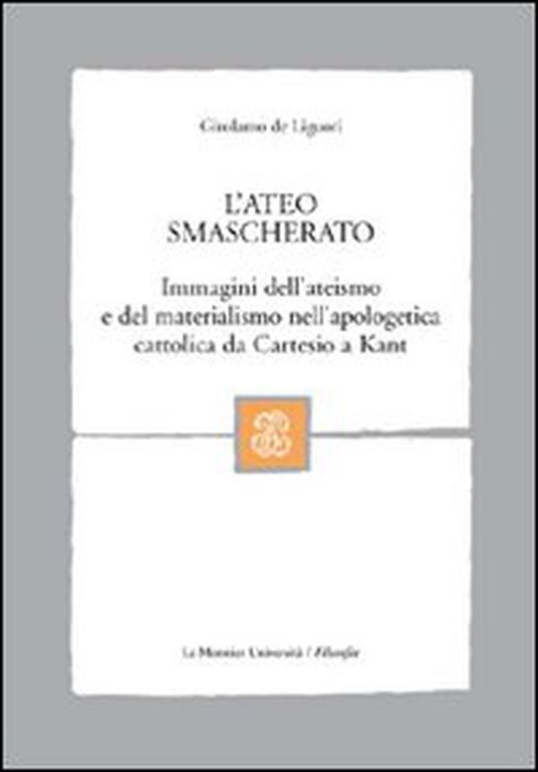 L'ateo smascherato. Immagini dell'ateismo e del materialismo nell'apologetica cattolica da Cartesio a Kant - Librerie.coop L'ateo smascherato. Immagini dell'ateismo e del materialismo nell'apologetica cattolica da Cartesio a Kant - Librerie.coop
