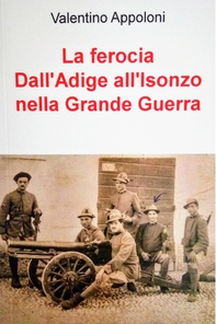 La ferocia Dall'Adige all'Isonzo nella Grande Guerra - Librerie.coop La ferocia Dall'Adige all'Isonzo nella Grande Guerra - Librerie.coop