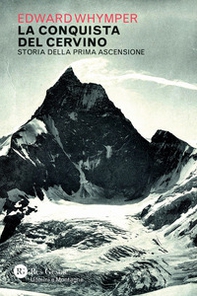 La conquista del Cervino. Storia della prima ascensione - Librerie.coop