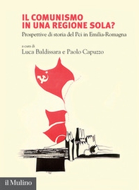 Il comunismo in una regione sola? Prospettive di storia del Pci in Emilia-Romagna - Librerie.coop