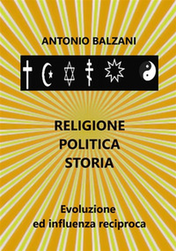 Religione. Politica. Storia. Evoluzione ed influenza reciproca - Librerie.coop Religione. Politica. Storia. Evoluzione ed influenza reciproca - Librerie.coop