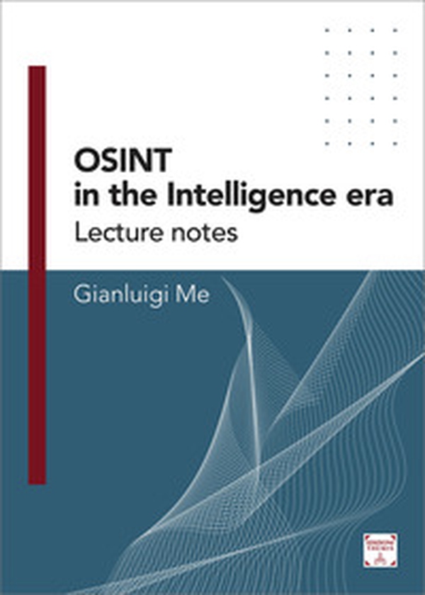 OSINT in the Intelligence Era. Lecture notes - Vol. 1 - Librerie.coop OSINT in the Intelligence Era. Lecture notes - Vol. 1 - Librerie.coop