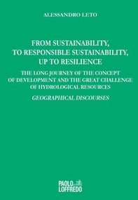 From sustainability, to responsible sustainability, up to resilience. The long journey of the concept of development and the great challenge of hydrological resources. Geographical discourses - Librerie.coop