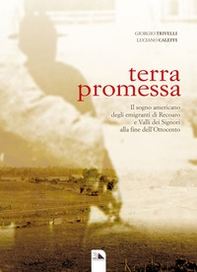 Terra promessa. Il sogno americano degli emigranti di Recoaro e Valli dei Signori alla fine dell'800 - Librerie.coop