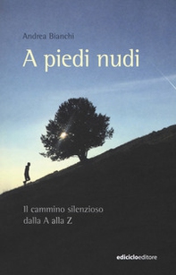 A piedi nudi. Il cammino silenzioso dalla A alla Z - Librerie.coop A piedi nudi. Il cammino silenzioso dalla A alla Z - Librerie.coop