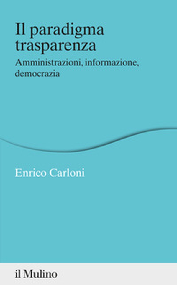 Il paradigma trasparenza. Amministrazioni, informazione, democrazia - Librerie.coop Il paradigma trasparenza. Amministrazioni, informazione, democrazia - Librerie.coop