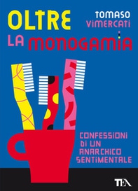 Oltre la monogamia. Confessioni di un anarchico sentimentale - Librerie.coop Oltre la monogamia. Confessioni di un anarchico sentimentale - Librerie.coop