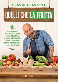 Quelli che la frutta. Tutto quello devi sapere sulla frutta e sulla verdura: come sceglierla, come conservarla e come cucinarla - Librerie.coop