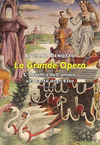 La Grande Opera. L'alchimia dell'amore alla corte degli Este - Librerie.coop