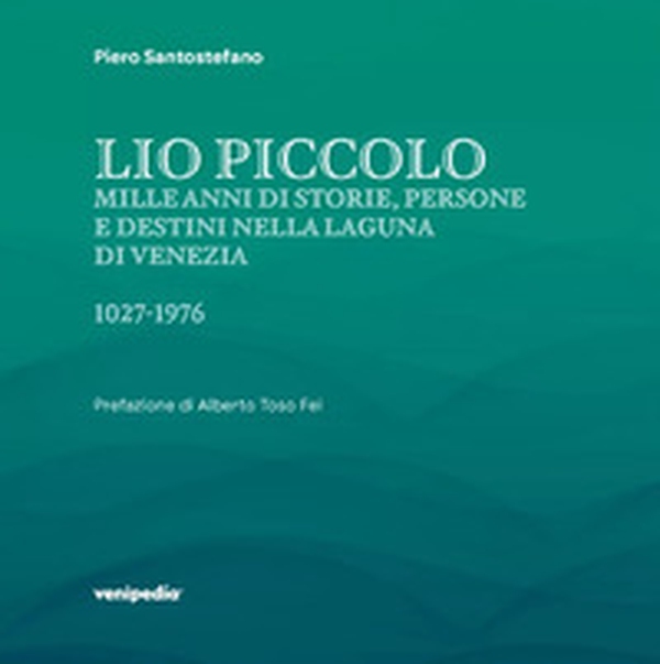 Lio Piccolo. Mille anni di storie, persone e destini nella laguna di Venezia. 1027-1976 - Librerie.coop Lio Piccolo. Mille anni di storie, persone e destini nella laguna di Venezia. 1027-1976 - Librerie.coop