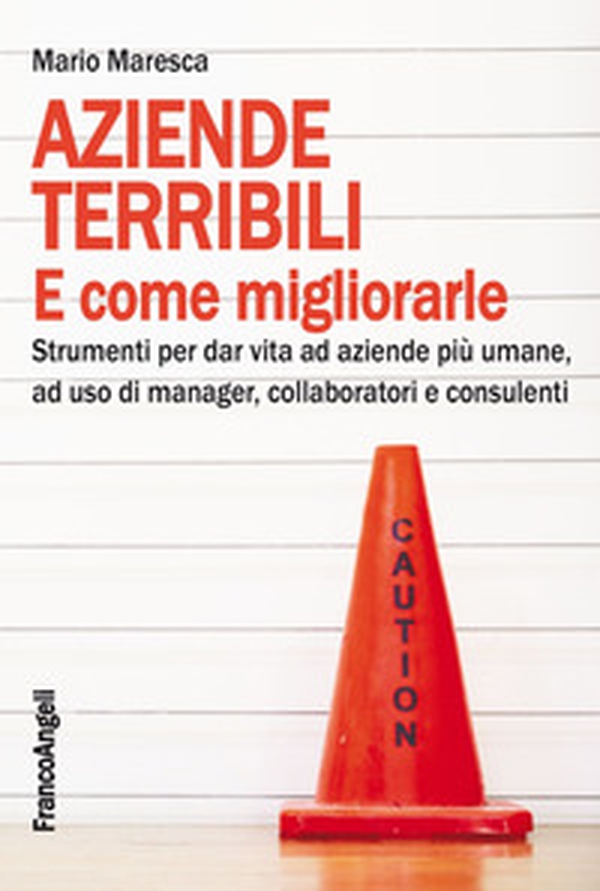 Aziende terribili e come migliorarle. Strumenti per dar vita ad aziende più umane, ad uso di manager, collaboratori e consulenti - Librerie.coop Aziende terribili e come migliorarle. Strumenti per dar vita ad aziende più umane, ad uso di manager, collaboratori e consulenti - Librerie.coop
