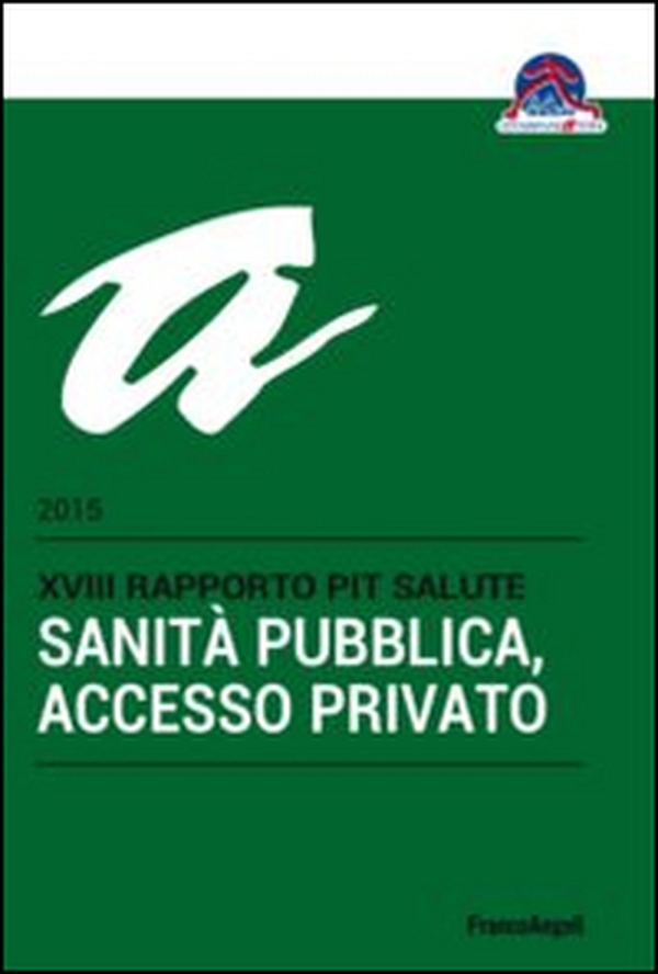 Sanità pubblica, accesso privato. 18° rapporto PiT Salute 2015 - Librerie.coop Sanità pubblica, accesso privato. 18° rapporto PiT Salute 2015 - Librerie.coop