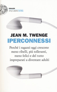Iperconnessi. Perché i ragazzi oggi crescono meno ribelli, più tolleranti, meno felici e del tutto impreparati a diventare adulti - Librerie.coop Iperconnessi. Perché i ragazzi oggi crescono meno ribelli, più tolleranti, meno felici e del tutto impreparati a diventare adulti - Librerie.coop