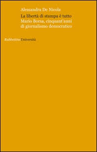 La libertà di stampa è tutto. Mario Borsa, cinquant'anni di giornalismo democratico - Librerie.coop