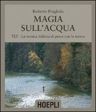 Magie sull'acqua. TLT-La tecnica italiana di pesca a mosca - Librerie.coop Magie sull'acqua. TLT-La tecnica italiana di pesca a mosca - Librerie.coop
