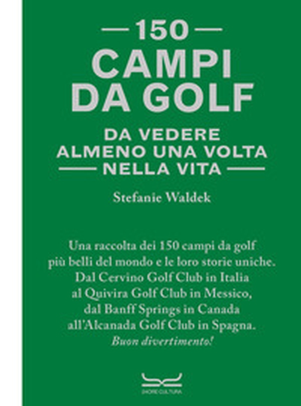150 campi da golf da vedere almeno una volta nella vita - Librerie.coop 150 campi da golf da vedere almeno una volta nella vita - Librerie.coop