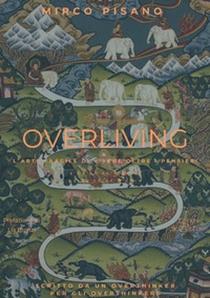 Overliving. L'arte fragile di vivere oltre i pensieri - Librerie.coop